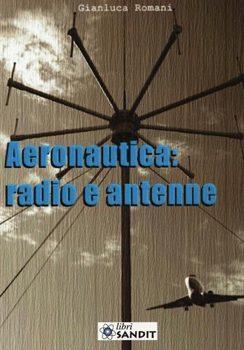 Aeronautica: radio e antenne - Gianluca Romani - Libro Sandit Libri 2016 | Libraccio.it