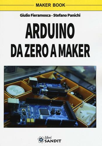 Arduino da zero a Maker - Giulio Fieramosca, Stefano Panichi - Libro Sandit Libri 2016 | Libraccio.it