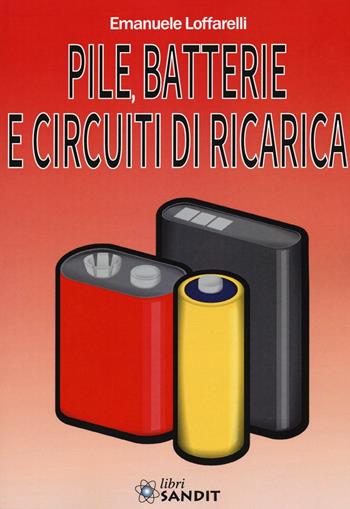 Pile, batterie e circuiti di ricarica - Emanuele Loffarelli - Libro Sandit Libri 2017, Elettronica | Libraccio.it