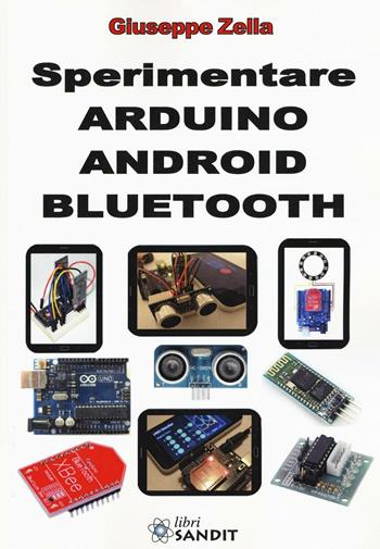 Sperimentare Arduino Android Bluetooth. Ediz. illustrata - Giuseppe Zella - Libro Sandit Libri 2017, Elettronica | Libraccio.it