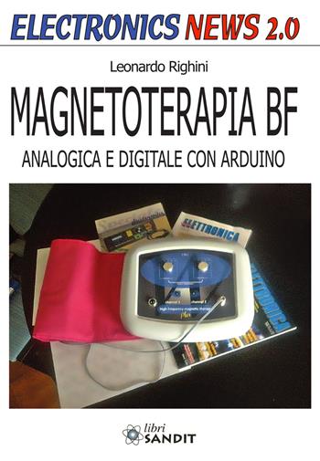 Magnetoterapia BF. Analogica e digitale con Arduino - Leonardo Righini - Libro Sandit Libri 2017 | Libraccio.it