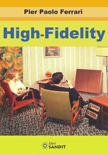 High-fidelity - Pier Paolo Ferrari - Libro Sandit Libri 2017, Audio hi-fi | Libraccio.it