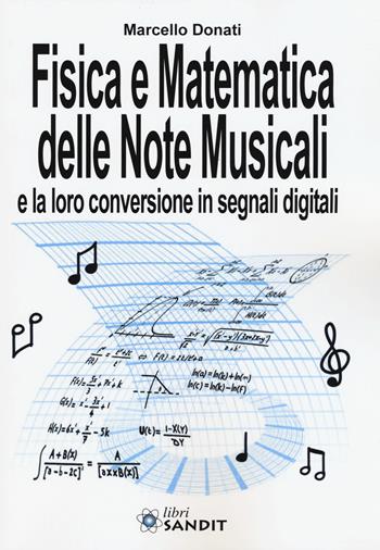 Fisica e matematica delle note musicali e la loro conversione in segnali digitali - Marcello Donati - Libro Sandit Libri 2018 | Libraccio.it