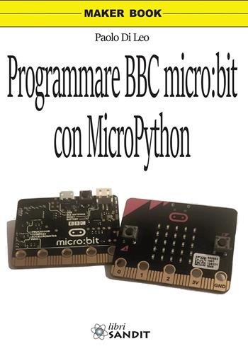 Programmare BBC micro:bit con MicroPython - Paolo Di Leo - Libro Sandit Libri 2018, Maker book | Libraccio.it