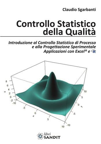 Controllo statistico della qualità. Introduzione al Controllo Statistico di Processo e alla Progettazione Sperimentale Applicazioni con Excel® e R - Claudio Sgarbanti - Libro Sandit Libri 2018 | Libraccio.it