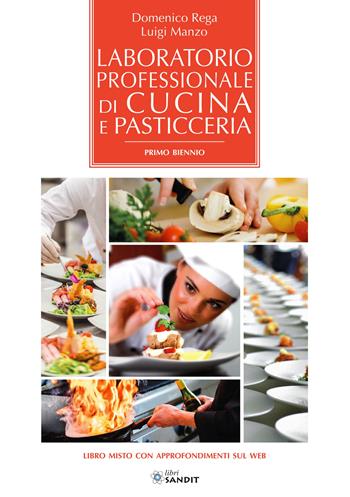 Laboratorio professionale di cucina e pasticceria. Per il primo biennio degli Ist. settore enogastronomico. Con espansione online - Domenico Rega, Luigi Manzo - Libro Sandit Libri 2018 | Libraccio.it