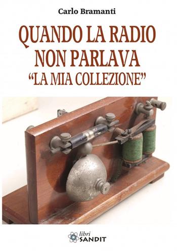 Quando la radio non parlava. «La mia collezione». Ediz. a colori - Carlo Bramanti - Libro Sandit Libri 2018 | Libraccio.it