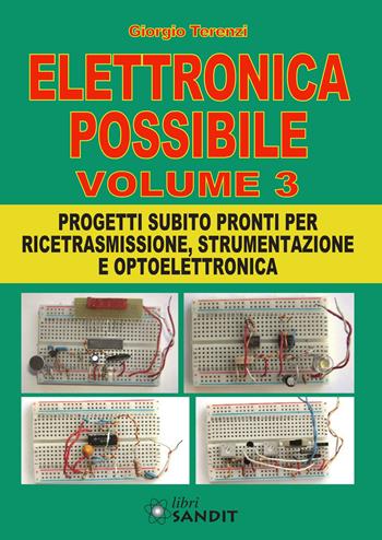 Elettronica possibile. Con gadget. Vol. 3: Progetti subito pronti per ricetrasmissione, strumentazione e optoelettronica. - Giorgio Terenzi - Libro Sandit Libri 2018 | Libraccio.it