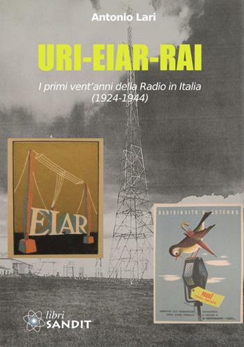 URI-EIAR-RAI. I primi vent'anni della Radio in Italia (1924-1944) - Antonio Lari - Libro Sandit Libri 2018 | Libraccio.it