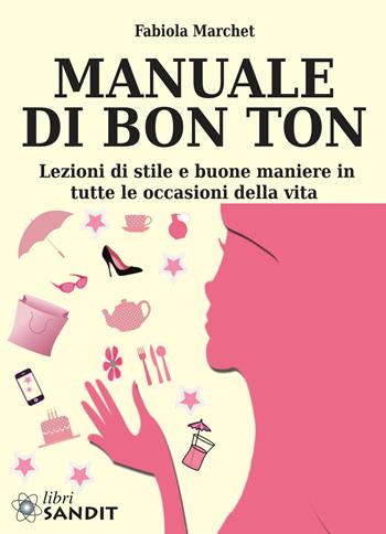 Manuale di bon ton. Lezioni di stile e buone maniere in tutte le occasioni della vita - Fabiola Marchet - Libro Sandit Libri 2019 | Libraccio.it