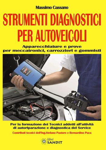 Strumenti diagnostici per autoveicoli. Apparecchiature e prove per meccatronici, carrozzieri e gommisti. Per gli Ist. tecnici e professionali - Massimo Cassano - Libro Sandit 2019 | Libraccio.it