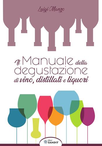 Il manuale della degustazione di vino, distillati e liquori - Luigi Manzo - Libro Sandit Libri 2019 | Libraccio.it