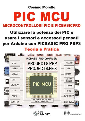 PIC MCU. Microcontrollori PIC e PICBASICPRO. Utilizzare la potenza dei PIC e usare i sensori e accessori pensati per Arduino con PICBASIC PRO PBP3. Teoria e pratica. Con CD-ROM - Cosimo Morello - Libro Sandit Libri 2019 | Libraccio.it