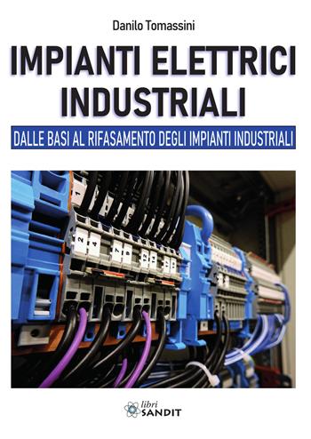 Impianti elettrici industriali. Dalle basi al rifasamento degli impianti industriali - Danilo Tomassini - Libro Sandit Libri 2019 | Libraccio.it