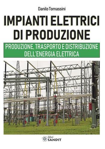 Impianti elettrici di produzione. Produzione, trasporto e distribuzione dell'energia - Danilo Tomassini - Libro Sandit Libri 2019 | Libraccio.it