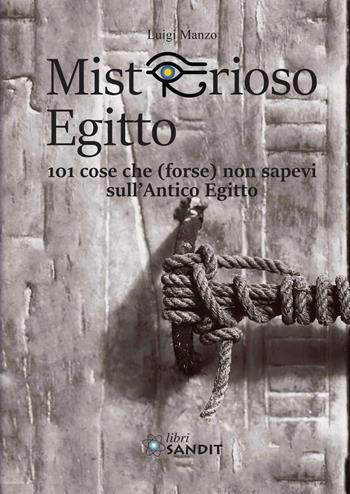 Misterioso Egitto. 101 cose che (forse) non sapevi sull'antico Egitto - Luigi Manzo - Libro Sandit Libri 2019 | Libraccio.it