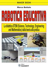 Robotica educativa. La didattica STEM (Science, Technology, Engineering and Mathematics). Dalla teoria alla pratica