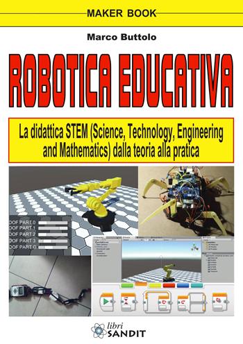 Robotica educativa. La didattica STEM (Science, Technology, Engineering and Mathematics). Dalla teoria alla pratica - Marco Buttolo - Libro Sandit Libri 2019 | Libraccio.it