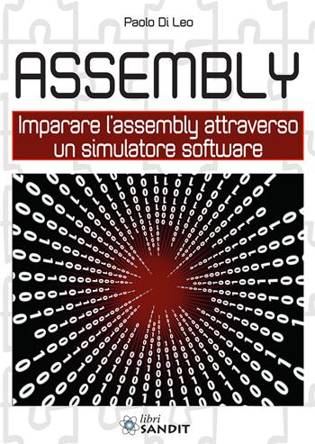 Assembly. Imparare l'assembly attraverso un simulatore software - Paolo Di Leo - Libro Sandit Libri 2019 | Libraccio.it