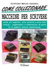 Come collezionare macchine per scrivere. Guida all'acquisto, alla raccolta e alla cura. Consigli, suggerimenti e osservazioni da parte di un esperto tecnico restaura