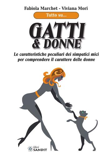 Gatti & donne. Le caratteristiche peculiari dei simpatici mici per comprendere il carattere delle donne - Fabiola Marchet, Viviana Mori - Libro Sandit Libri 2020 | Libraccio.it