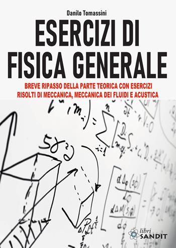 Esercizi di fisica generale. Breve ripasso della parte teorica con esercizi risolti di meccanica, meccanica dei fluidi e acustica - Danilo Tomassini - Libro Sandit Libri 2020 | Libraccio.it