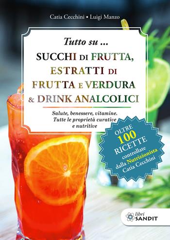 Tutto su... Succhi di frutta, estratti di frutta e verdura & drink analcolici. Salute, benessere, vitamine. Tutte le proprietà curative e nutritive - Catia Cecchini, Luigi Manzo - Libro Sandit Libri 2020 | Libraccio.it