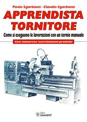 Apprendista tornitore. Come si eseguono le lavorazioni con un tornio manuale. Con numerose esercitazioni pratiche