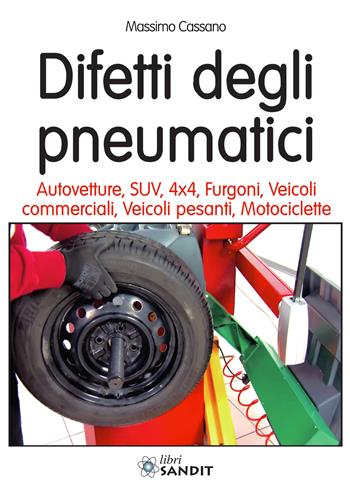 Difetti degli pneumatici. Autovetture, SUV, 4x4, furgoni, veicoli commerciali, veicoli pesanti, motociclette - Massimo Cassano - Libro Sandit Libri 2020 | Libraccio.it