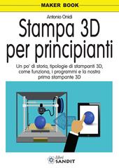 Stampa 3D per principianti. Un po' di storia, tipologie di stampanti 3D, come funziona, i programmi e la nostra prima stampante 3D