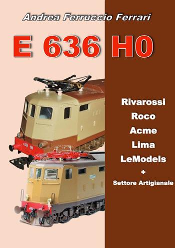 E 636 H0. Rivarossi, Roco, Acme, Lima, LeModels + Settore artigianale - Andrea Ferruccio Ferrari - Libro Sandit Libri 2021 | Libraccio.it