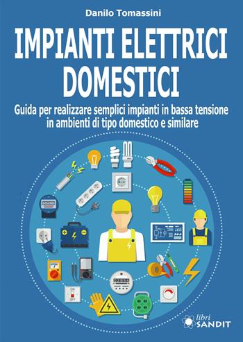 Impianti elettrici domestici. Guida per realizzare semplici impianti in bassa tensione in ambienti di tipo domestico e similare - Danilo Tomassini - Libro Sandit Libri 2021 | Libraccio.it