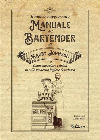 Il nuovo e aggiornato manuale del Bartender di Harry Johnson (o come miscelare i drink in stile moderno inglese & tedesco) - Harry Johnson - Libro Sandit Libri 2021 | Libraccio.it