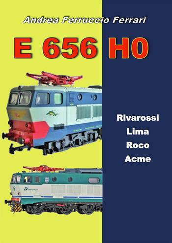 E 656 H0. Rivarossi, Lima, Roco, Acme - Andrea Ferruccio Ferrari - Libro Sandit Libri 2021 | Libraccio.it