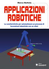 Applicazione robotiche. Le caratteristiche per automatizzare un processo di lavorazione industriale con un robot