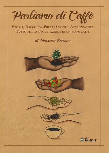 Parliamo di caffè. Storia, raccolta, preparazione e attrezzature. Tutto per la degustazione di un buon caffè - Vincenzo Romano - Libro Sandit Libri 2021 | Libraccio.it