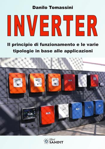Inverter. Il principio di funzionamento e le varie tipologie in base alle applicazioni - Danilo Tomassini - Libro Sandit Libri 2022 | Libraccio.it