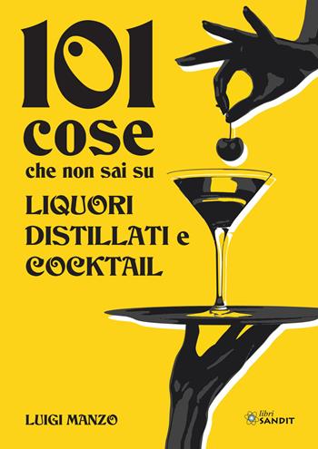 101 cose che non sai su liquori, distillati e cocktail - Luigi Manzo - Libro Sandit Libri 2022 | Libraccio.it