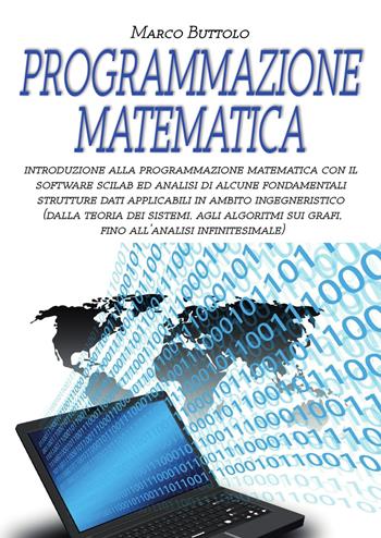 Programmazione matematica. Introduzione alla programmazione matematica con il software SCILAB ed analisi di alcune fondamentali strutture dati applicabili in ambito ingegneristico - Marco Buttolo - Libro Sandit Libri 2022 | Libraccio.it