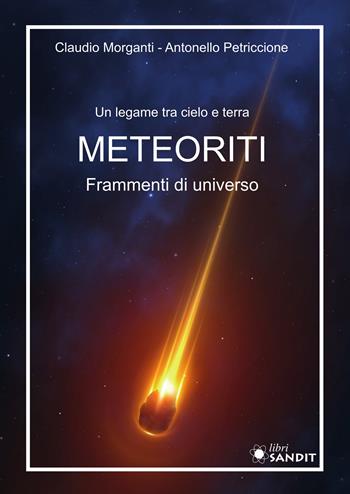 Meteoriti. Frammenti di universo. Un legame tra cielo e terra - Claudio Morganti, Antonello Petriccione - Libro Sandit Libri 2022 | Libraccio.it