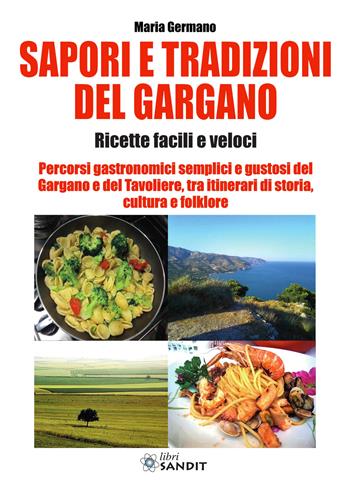 Sapori e tradizioni del Gargano. Ricette facili e veloci - Maria Germano - Libro Sandit Libri 2022 | Libraccio.it