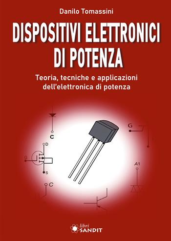 Dispositivi elettronici di potenza. Teoria, tecniche e applicazioni dell'elettronica di potenza - Danilo Tomassini - Libro Sandit Libri 2023 | Libraccio.it