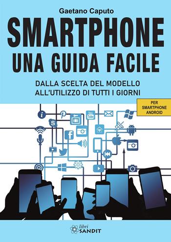 Smartphone. Una guida facile. Dalla scelta del modello all'utilizzo di tutti i giorni. Per amartphone Android - Gaetano Caputo - Libro Sandit Libri 2023 | Libraccio.it
