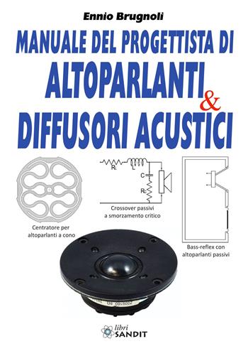 Manuale del progettista di altoparlanti & diffusori acustici - Ennio Brugnoli - Libro Sandit Libri 2023 | Libraccio.it