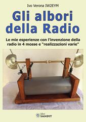 Gli albori della radio. Le mie esperienze con l'invenzione della radio in 4 mosse e «realizzazioni varie»