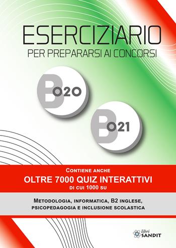 Eserciziario per prepararsi ai concorsi B020 e B021. Contiene anche oltre 7000 quiz interattivi di cui 1000 su Metodologia, Informatica, B2 Inglese, Psicopedagogia e Inclusione scolastica  - Libro Sandit Libri 2023 | Libraccio.it