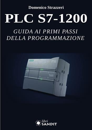 PLC S7-1200. Guida ai primi passi della programmazione. e professionali - Domenico Strazzeri - Libro Sandit Libri 2023 | Libraccio.it