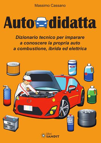 Autodidatta. Dizionario tecnico per imparare a conoscere la propria auto a combustione, ibrida ed elettrica - Massimo Cassano - Libro Sandit Libri 2024 | Libraccio.it