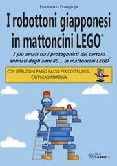 I robottoni giapponesi in mattoncini LEGO®. I più amati tra i protagonisti dei cartoni animati degli anni 80… in mattoncini LEGO®. Con istruzioni passo passo per costruire il Cryphead Maringa