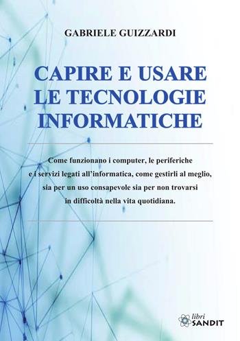 Capire e usare le tecnologie informatiche - Gabriele Guizzardi, Corrado Guizzardi - Libro Sandit 2024 | Libraccio.it